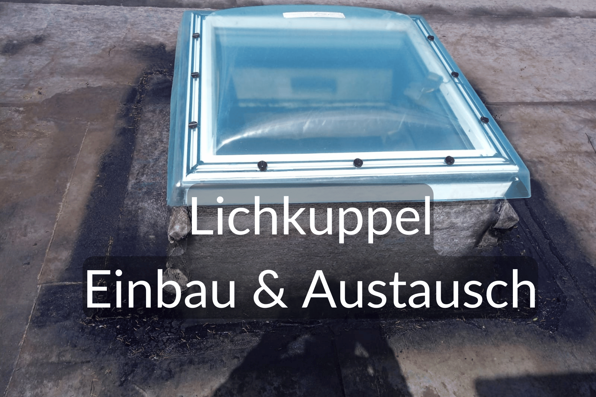 Lichtkuppel Einbau - Austausch